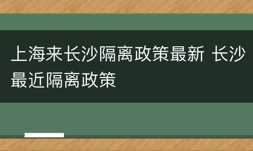 上海来长沙隔离政策最新 长沙最近隔离政策