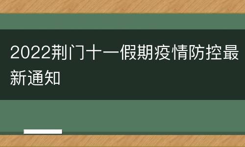 2022荆门十一假期疫情防控最新通知