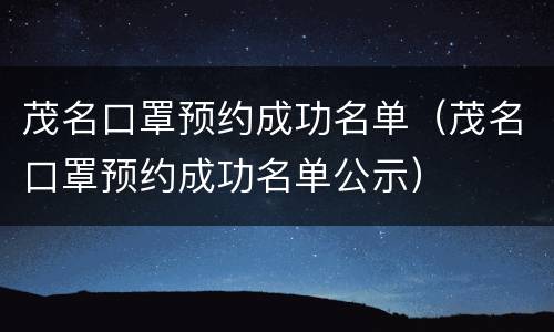 茂名口罩预约成功名单（茂名口罩预约成功名单公示）