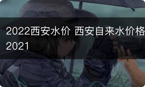 2022西安水价 西安自来水价格2021
