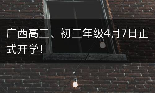 广西高三、初三年级4月7日正式开学！