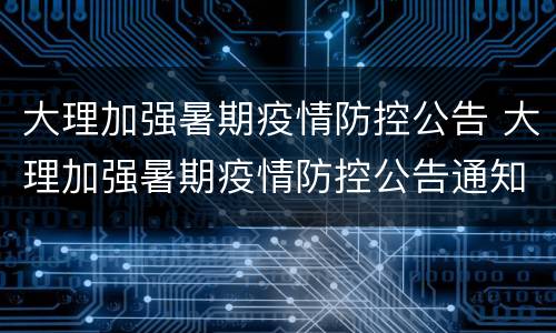 大理加强暑期疫情防控公告 大理加强暑期疫情防控公告通知