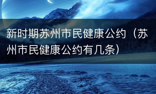 新时期苏州市民健康公约（苏州市民健康公约有几条）