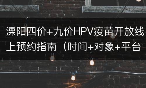 溧阳四价+九价HPV疫苗开放线上预约指南（时间+对象+平台）