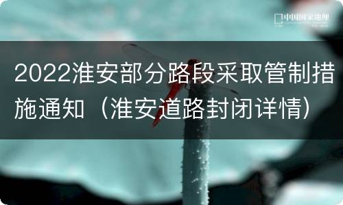 2022淮安部分路段采取管制措施通知（淮安道路封闭详情）