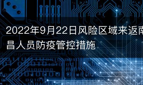 2022年9月22日风险区域来返南昌人员防疫管控措施