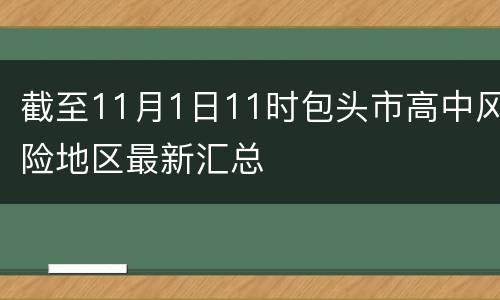 截至11月1日11时包头市高中风险地区最新汇总