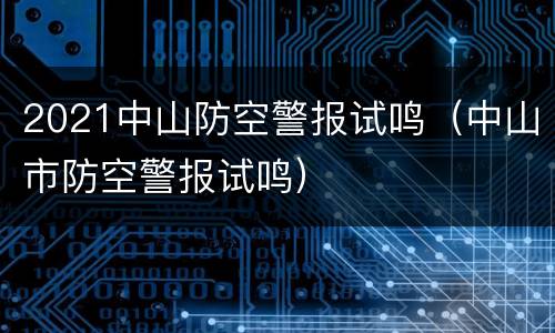 2021中山防空警报试鸣（中山市防空警报试鸣）
