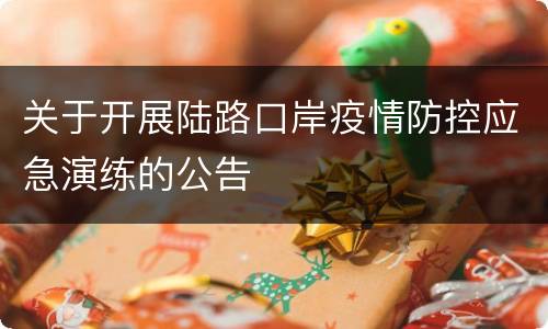 关于开展陆路口岸疫情防控应急演练的公告