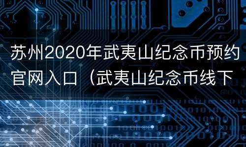 苏州2020年武夷山纪念币预约官网入口（武夷山纪念币线下排队）