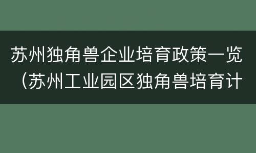 苏州独角兽企业培育政策一览（苏州工业园区独角兽培育计划）