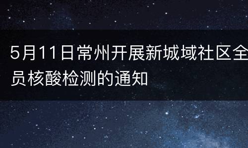 5月11日常州开展新城域社区全员核酸检测的通知