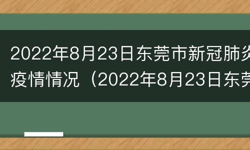2022年8月23日东莞市新冠肺炎疫情情况（2022年8月23日东莞市新冠肺炎疫情情况如何）