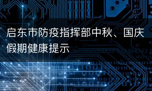 启东市防疫指挥部中秋、国庆假期健康提示