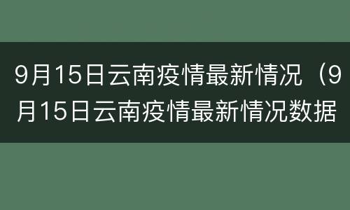 9月15日云南疫情最新情况（9月15日云南疫情最新情况数据）