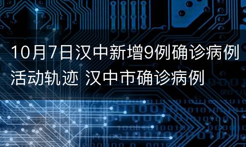 10月7日汉中新增9例确诊病例活动轨迹 汉中市确诊病例