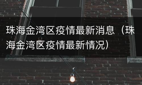 珠海金湾区疫情最新消息（珠海金湾区疫情最新情况）