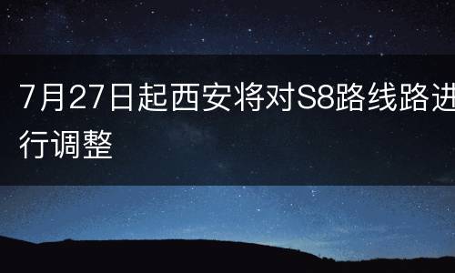 7月27日起西安将对S8路线路进行调整