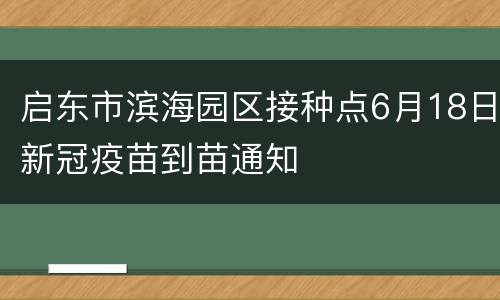 启东市滨海园区接种点6月18日新冠疫苗到苗通知