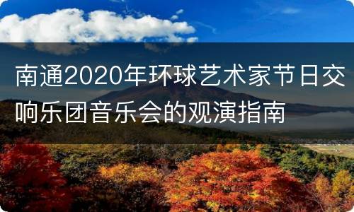 南通2020年环球艺术家节日交响乐团音乐会的观演指南