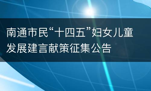 南通市民“十四五”妇女儿童发展建言献策征集公告