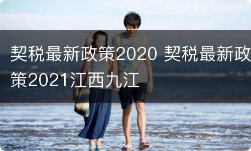 契税最新政策2020 契税最新政策2021江西九江