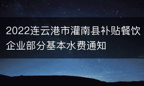 2022连云港市灌南县补贴餐饮企业部分基本水费通知