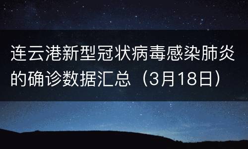连云港新型冠状病毒感染肺炎的确诊数据汇总（3月18日）