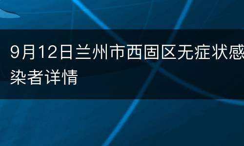 9月12日兰州市西固区无症状感染者详情