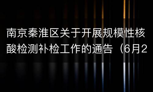 南京秦淮区关于开展规模性核酸检测补检工作的通告（6月29日）