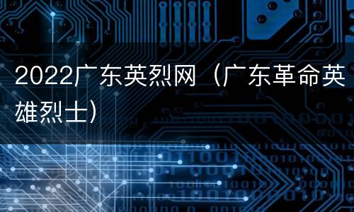 2022广东英烈网（广东革命英雄烈士）