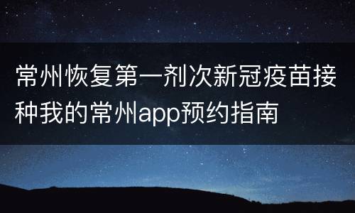 常州恢复第一剂次新冠疫苗接种我的常州app预约指南