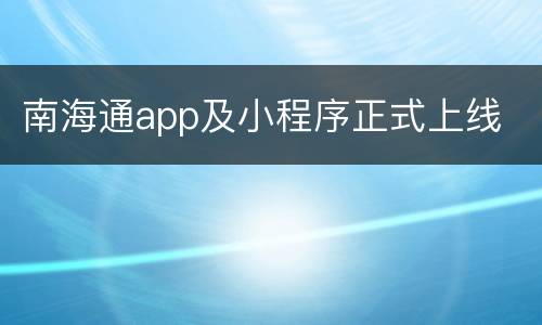 南海通app及小程序正式上线