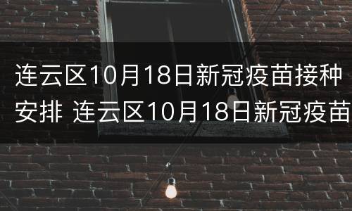 连云区10月18日新冠疫苗接种安排 连云区10月18日新冠疫苗接种安排表