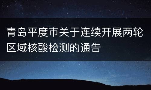 青岛平度市关于连续开展两轮区域核酸检测的通告