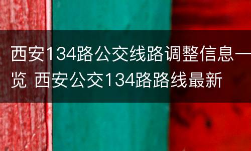 西安134路公交线路调整信息一览 西安公交134路路线最新