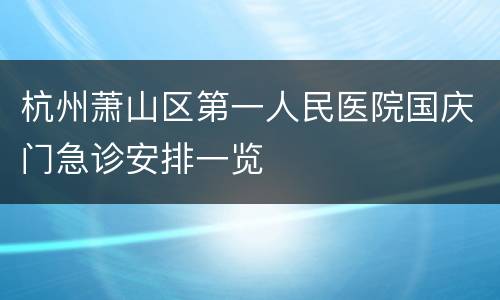 杭州萧山区第一人民医院国庆门急诊安排一览