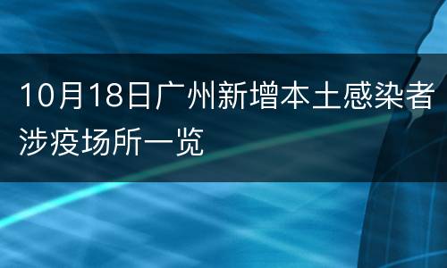 10月18日广州新增本土感染者涉疫场所一览
