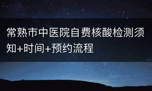 常熟市中医院自费核酸检测须知+时间+预约流程