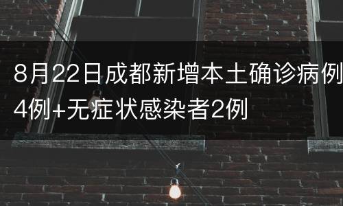 8月22日成都新增本土确诊病例4例+无症状感染者2例