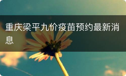 重庆梁平九价疫苗预约最新消息