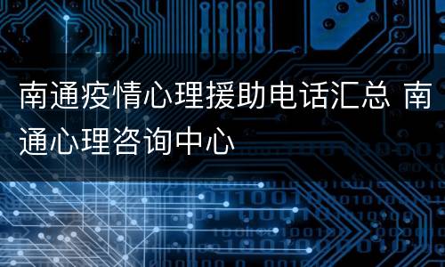 南通疫情心理援助电话汇总 南通心理咨询中心