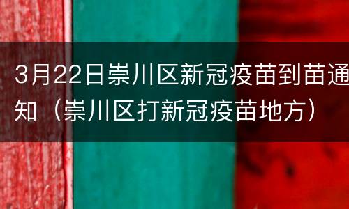 3月22日崇川区新冠疫苗到苗通知（崇川区打新冠疫苗地方）
