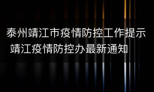 泰州靖江市疫情防控工作提示 靖江疫情防控办最新通知