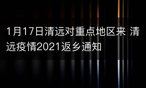1月17日清远对重点地区来 清远疫情2021返乡通知