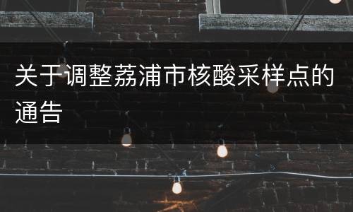 关于调整荔浦市核酸采样点的通告