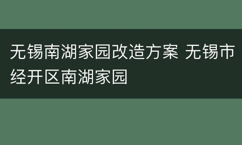 无锡南湖家园改造方案 无锡市经开区南湖家园