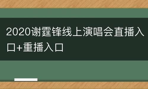 2020谢霆锋线上演唱会直播入口+重播入口