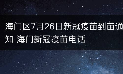 海门区7月26日新冠疫苗到苗通知 海门新冠疫苗电话