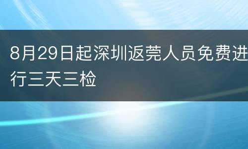 8月29日起深圳返莞人员免费进行三天三检